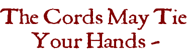 The Cords May Tie
 Your Hands -
